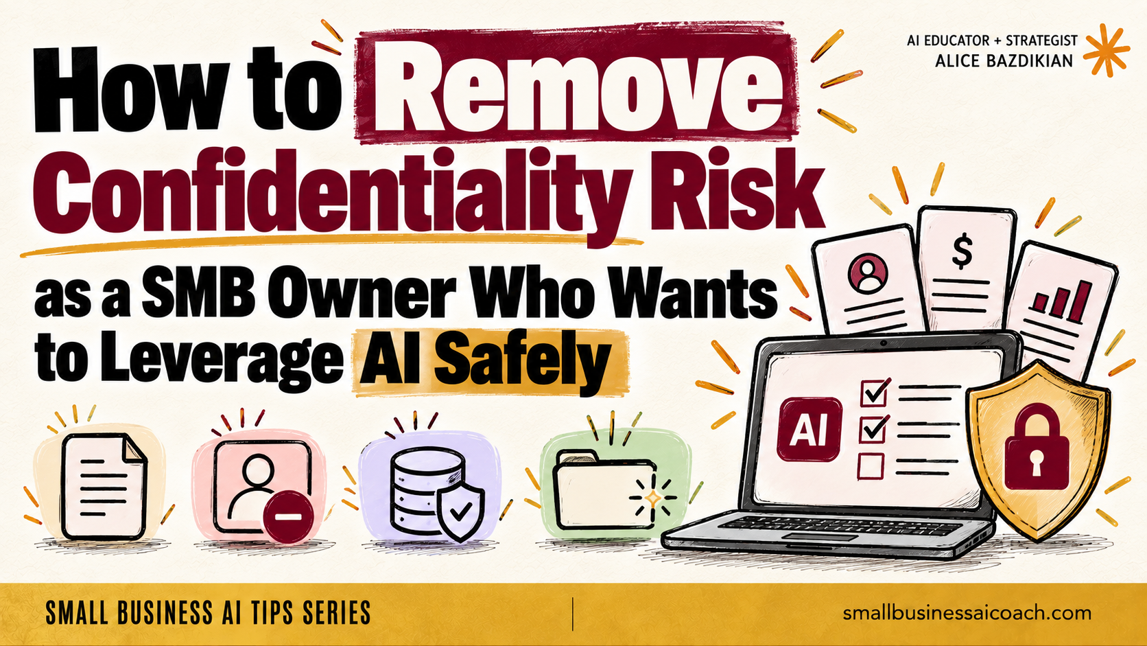 How to remove confidentiality risk as a small business owner who wants to use AI safely. Alice Bazdikian, AI educator and strategist